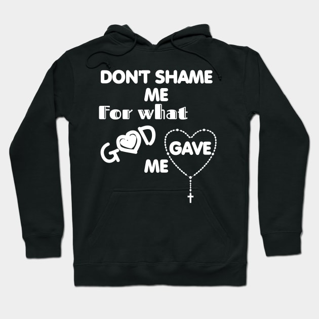 Don't shame me for what God gave me Hoodie by Praiseworthy Essentials